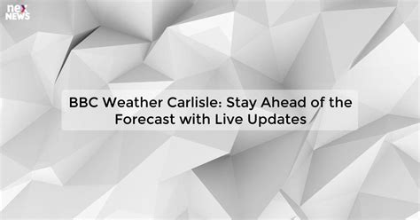 bbc carlisle weather|bbc weather carlisle today.